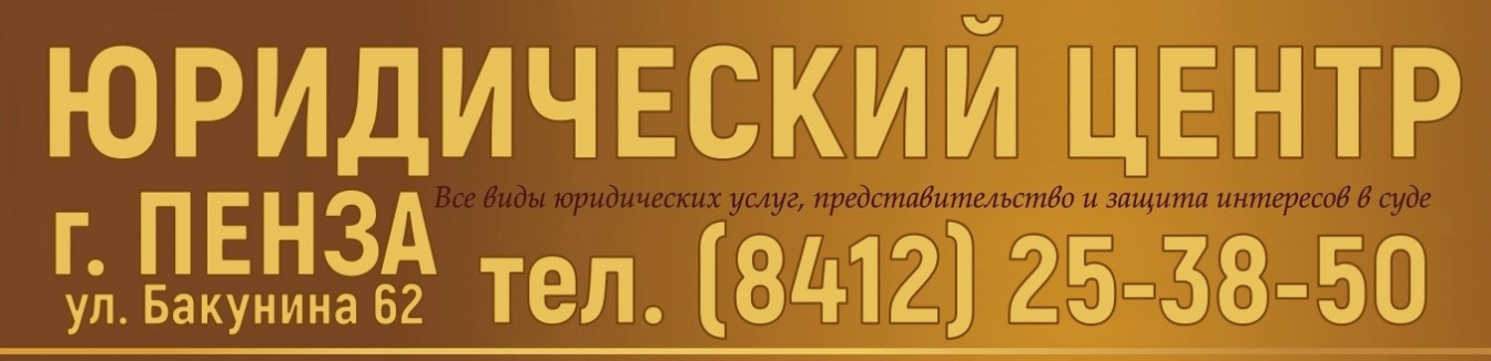 ЮРИДИЧЕСКИЙ ЦЕНТР г. ПЕНЗА тел. (8412) 25-38-50. Адрес: г. Пенза, ул. Бакунина, 62. Услуги юристов по гражданскому, административному, жилищному, семейному и наследственному праву, консультации, представительство и защита интересов в суде. Юридические услуги в Пензе и Пензенской области 